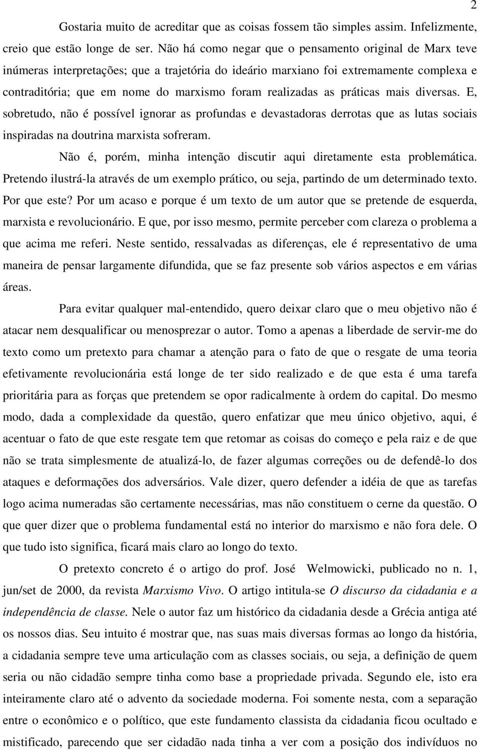 realizadas as práticas mais diversas. E, sobretudo, não é possível ignorar as profundas e devastadoras derrotas que as lutas sociais inspiradas na doutrina marxista sofreram.