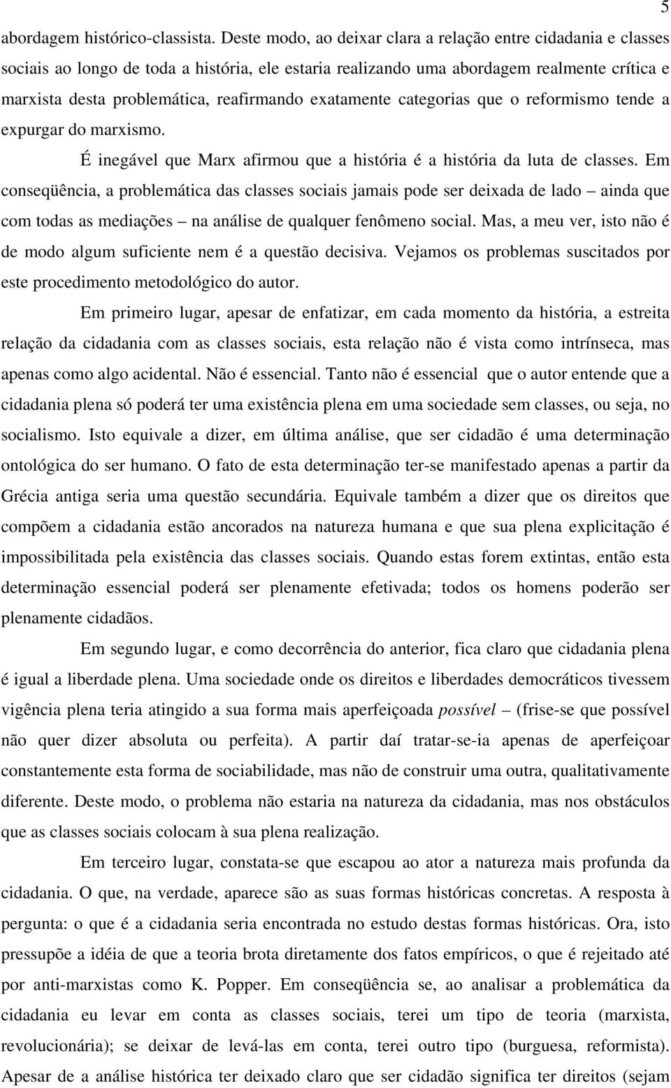 exatamente categorias que o reformismo tende a expurgar do marxismo. É inegável que Marx afirmou que a história é a história da luta de classes.