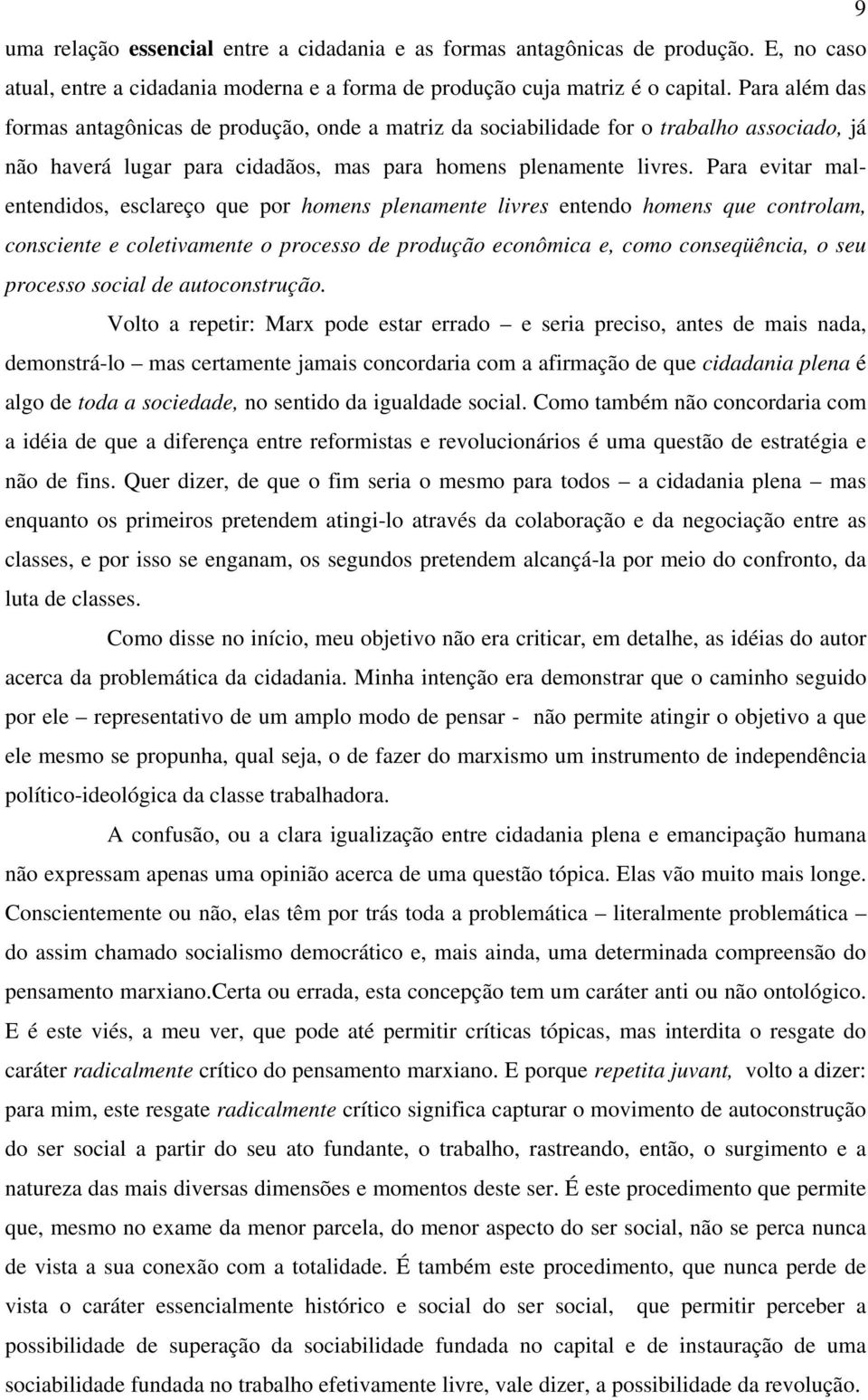 Para evitar malentendidos, esclareço que por homens plenamente livres entendo homens que controlam, consciente e coletivamente o processo de produção econômica e, como conseqüência, o seu processo