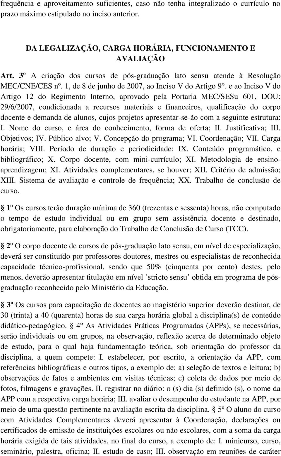 e ao Inciso V do Artigo 12 do Regimento Interno, aprovado pela Portaria MEC/SESu 601, DOU: 29/6/2007, condicionada a recursos materiais e financeiros, qualificação do corpo docente e demanda de