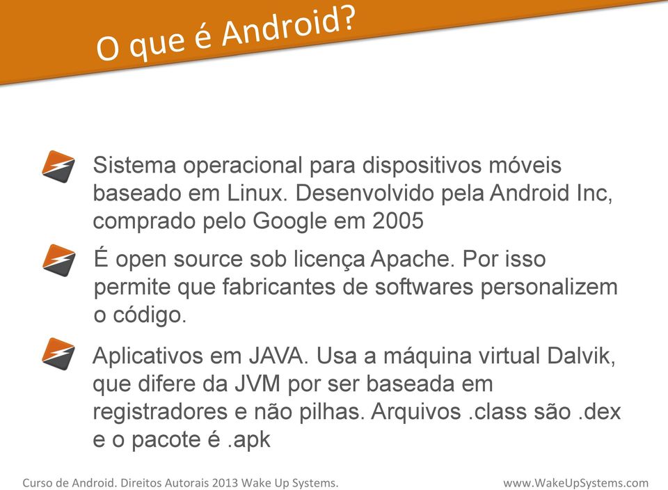 Por isso permite que fabricantes de softwares personalizem o código. Aplicativos em JAVA.