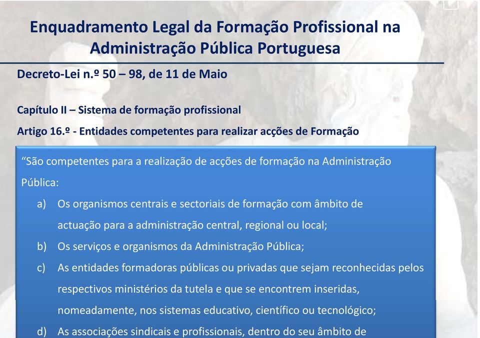 º Entidades competentes para realizar acções de Formação São competentes para a realização de acções de formação na Administração Pública: a) Os organismos centrais e sectoriais ii de formação