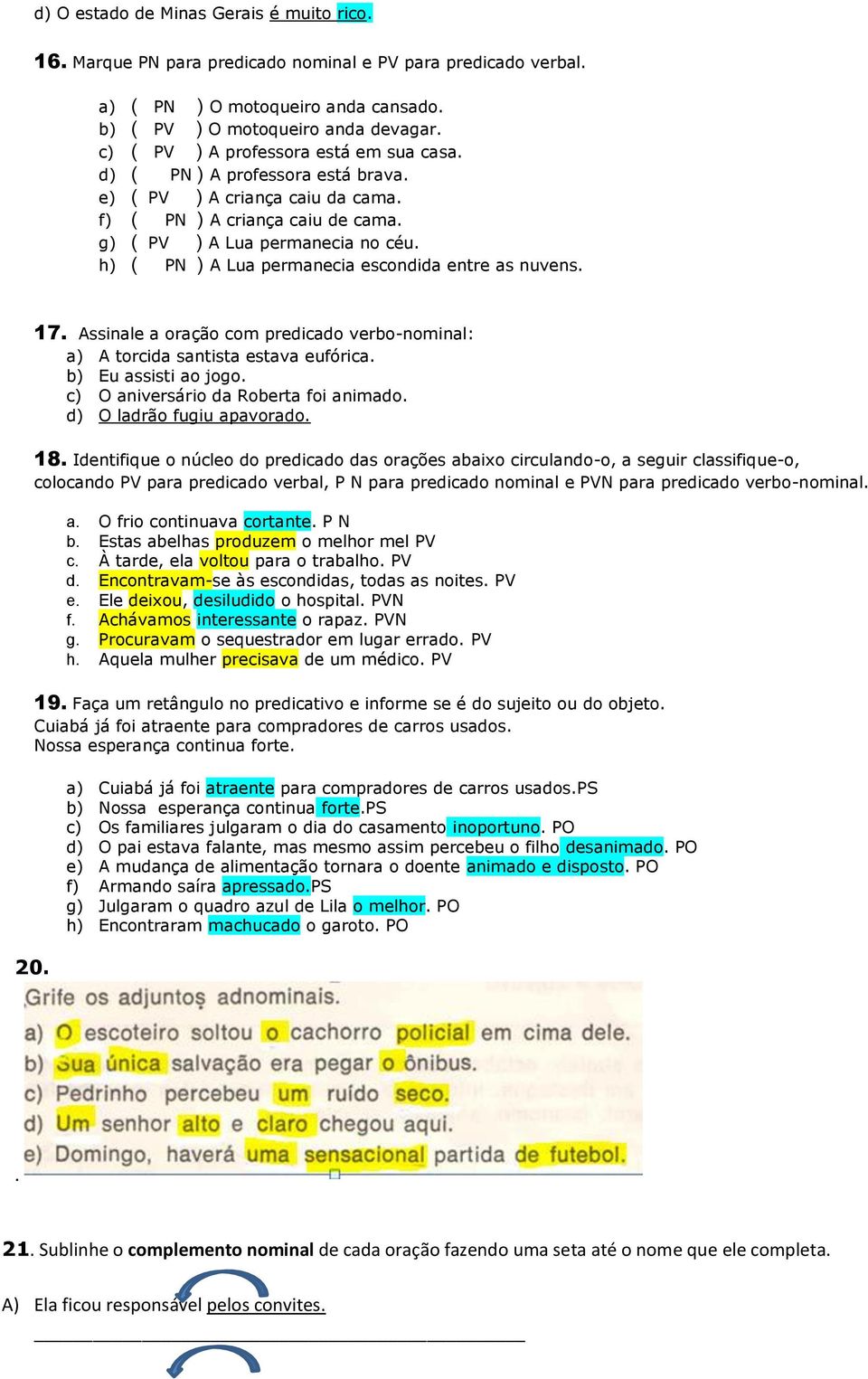 h) ( PN ) A Lua permanecia escondida entre as nuvens. 17. Assinale a oração com predicado verbo-nominal: a) A torcida santista estava eufórica. b) Eu assisti ao jogo.