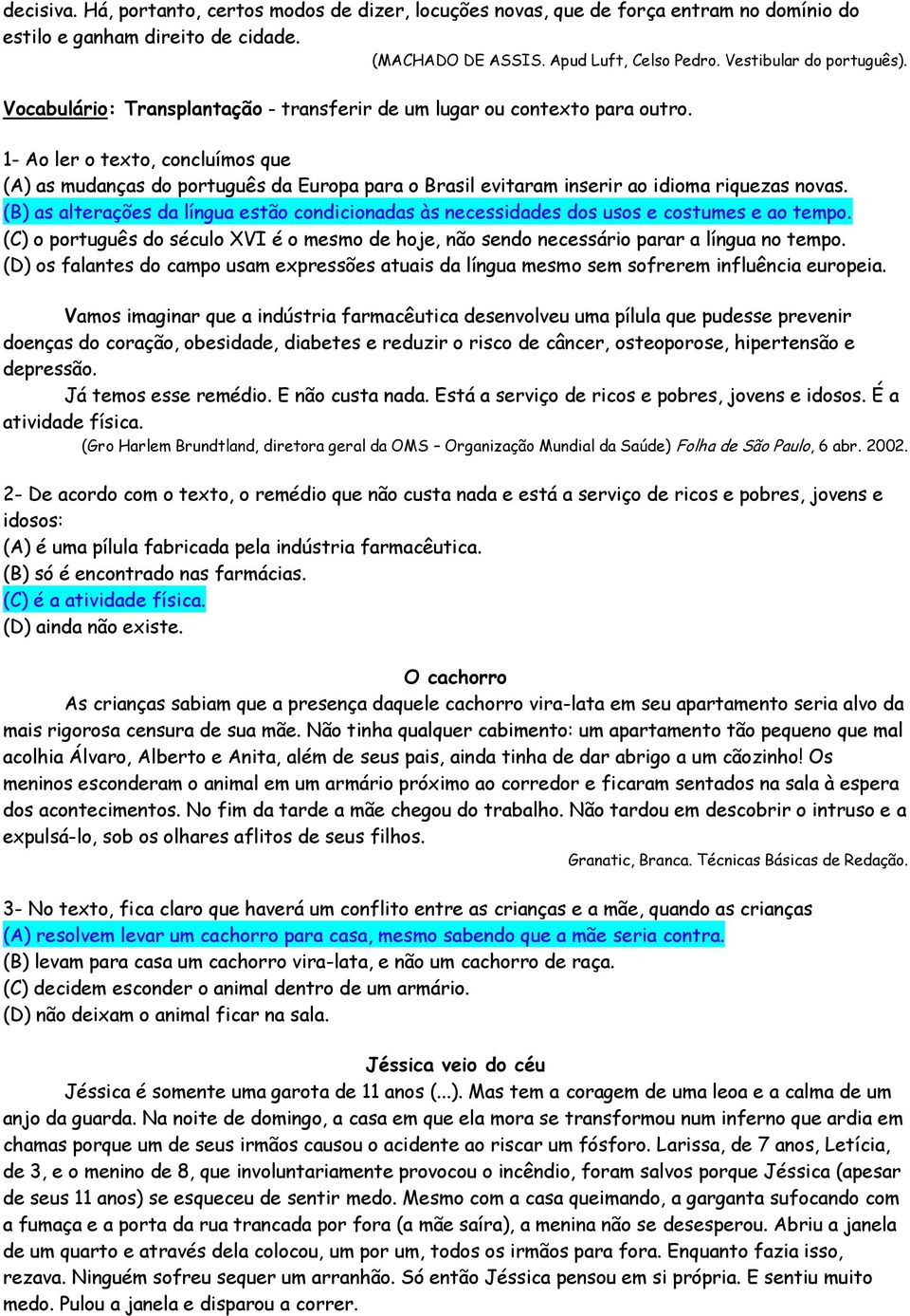 1- Ao ler o texto, concluímos que (A) as mudanças do português da Europa para o Brasil evitaram inserir ao idioma riquezas novas.