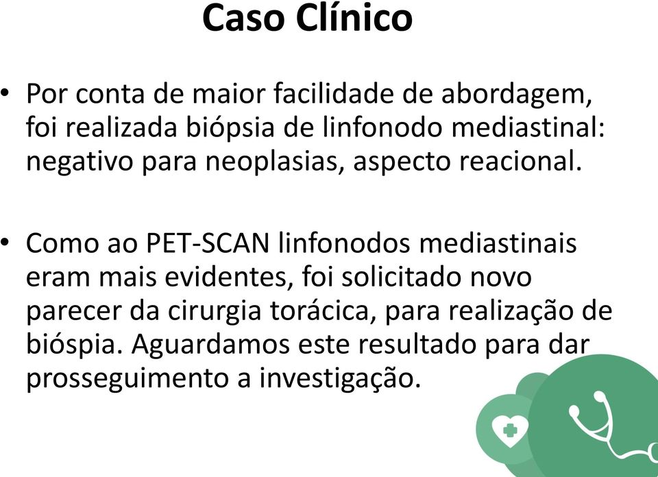 Como ao PET-SCAN linfonodos mediastinais eram mais evidentes, foi solicitado novo