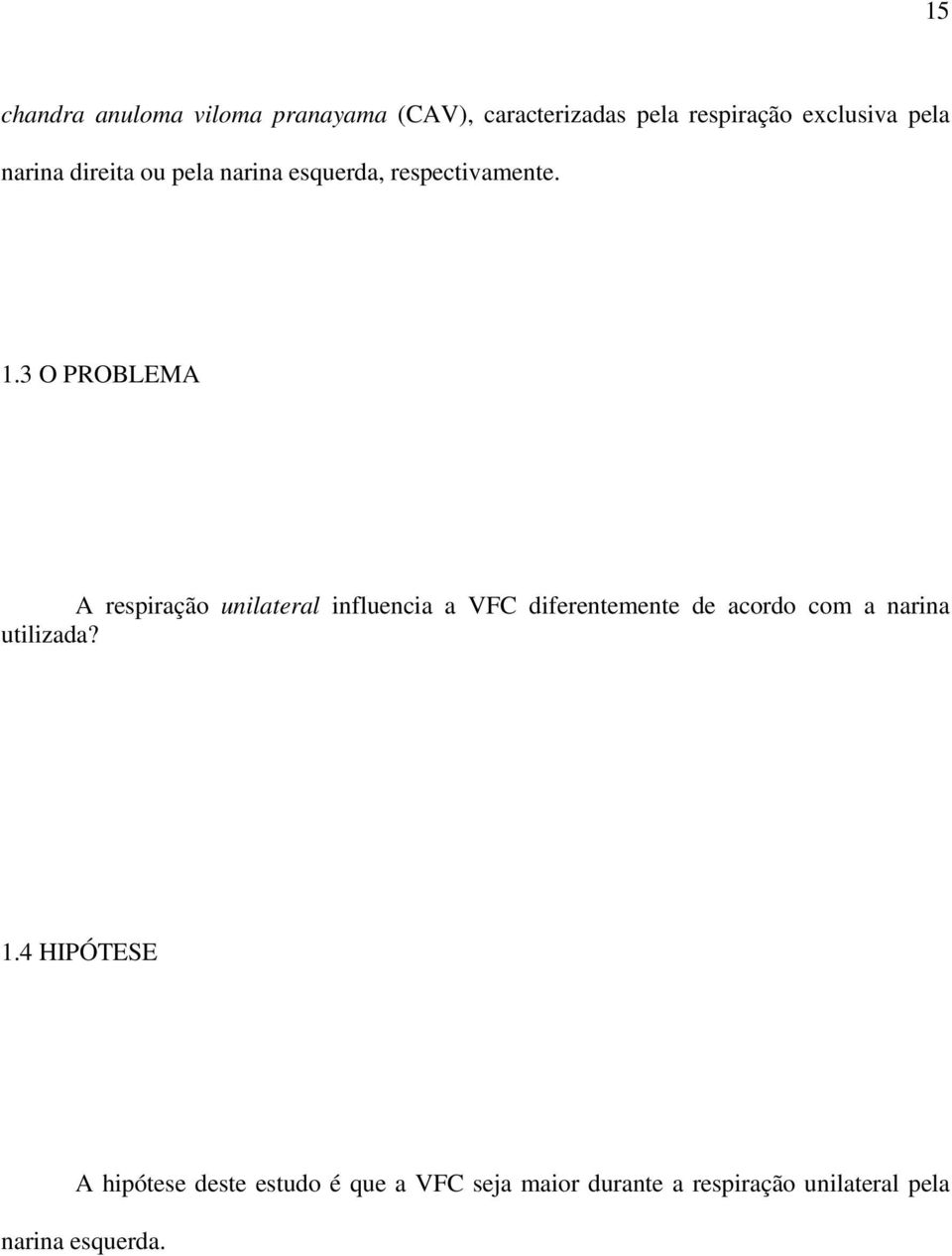 3 O PROBLEMA A respiração unilateral influencia a VFC diferentemente de acordo com a