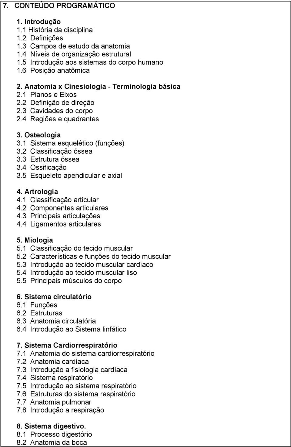 1 Sistema esquelético (funções) 3.2 Classificação óssea 3.3 Estrutura óssea 3.4 Ossificação 3.5 Esqueleto apendicular e axial 4. Artrologia 4.1 Classificação articular 4.2 Componentes articulares 4.