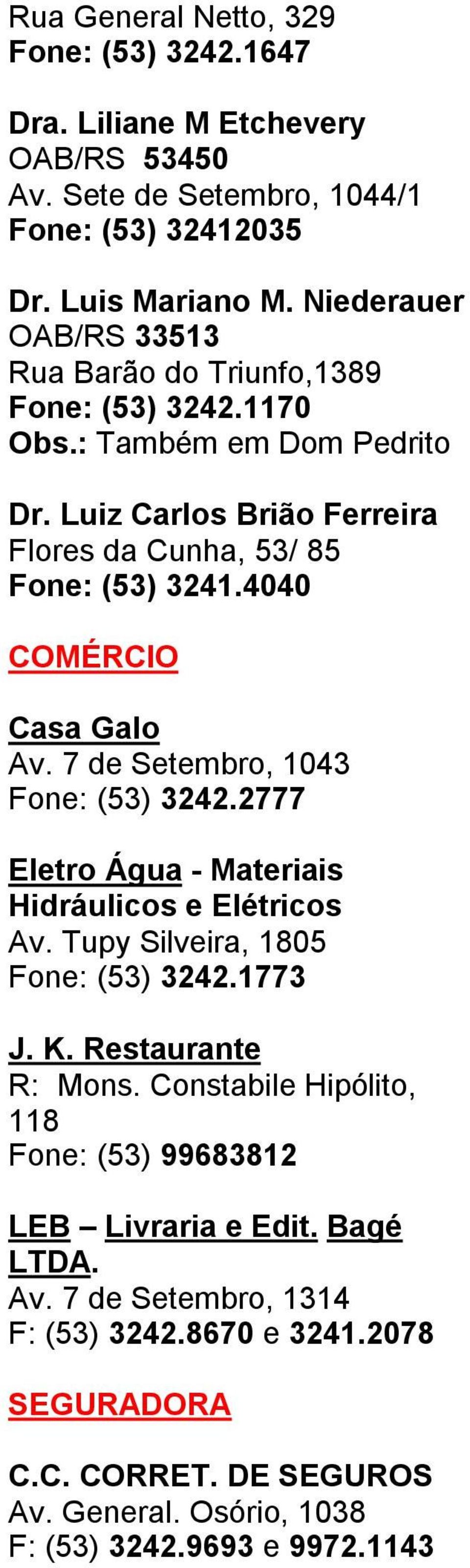 4040 COMÉRCIO Casa Galo Av. 7 de Setembro, 1043 Fone: (53) 3242.2777 Eletro Água - Materiais Hidráulicos e Elétricos Av. Tupy Silveira, 1805 Fone: (53) 3242.1773 J. K.