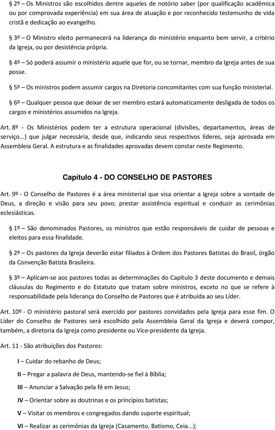 4º Só poderá assumir o ministério aquele que for, ou se tornar, membro da Igreja antes de sua posse. 5º Os ministros podem assumir cargos na Diretoria concomitantes com sua função ministerial.