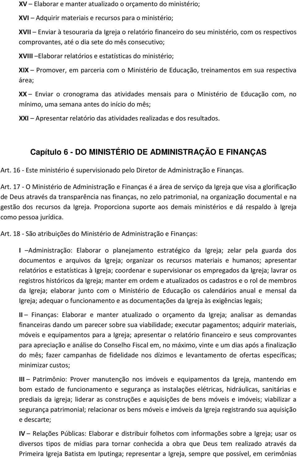 respectiva área; XX Enviar o cronograma das atividades mensais para o Ministério de Educação com, no mínimo, uma semana antes do início do mês; XXI Apresentar relatório das atividades realizadas e