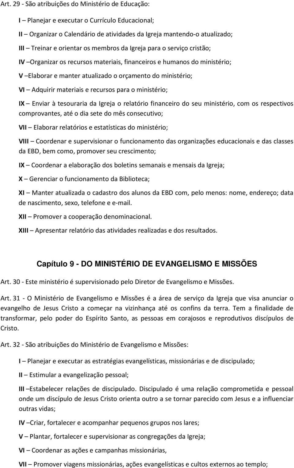 recursos para o ministério; IX Enviar à tesouraria da Igreja o relatório financeiro do seu ministério, com os respectivos comprovantes, até o dia sete do mês consecutivo; VII Elaborar relatórios e