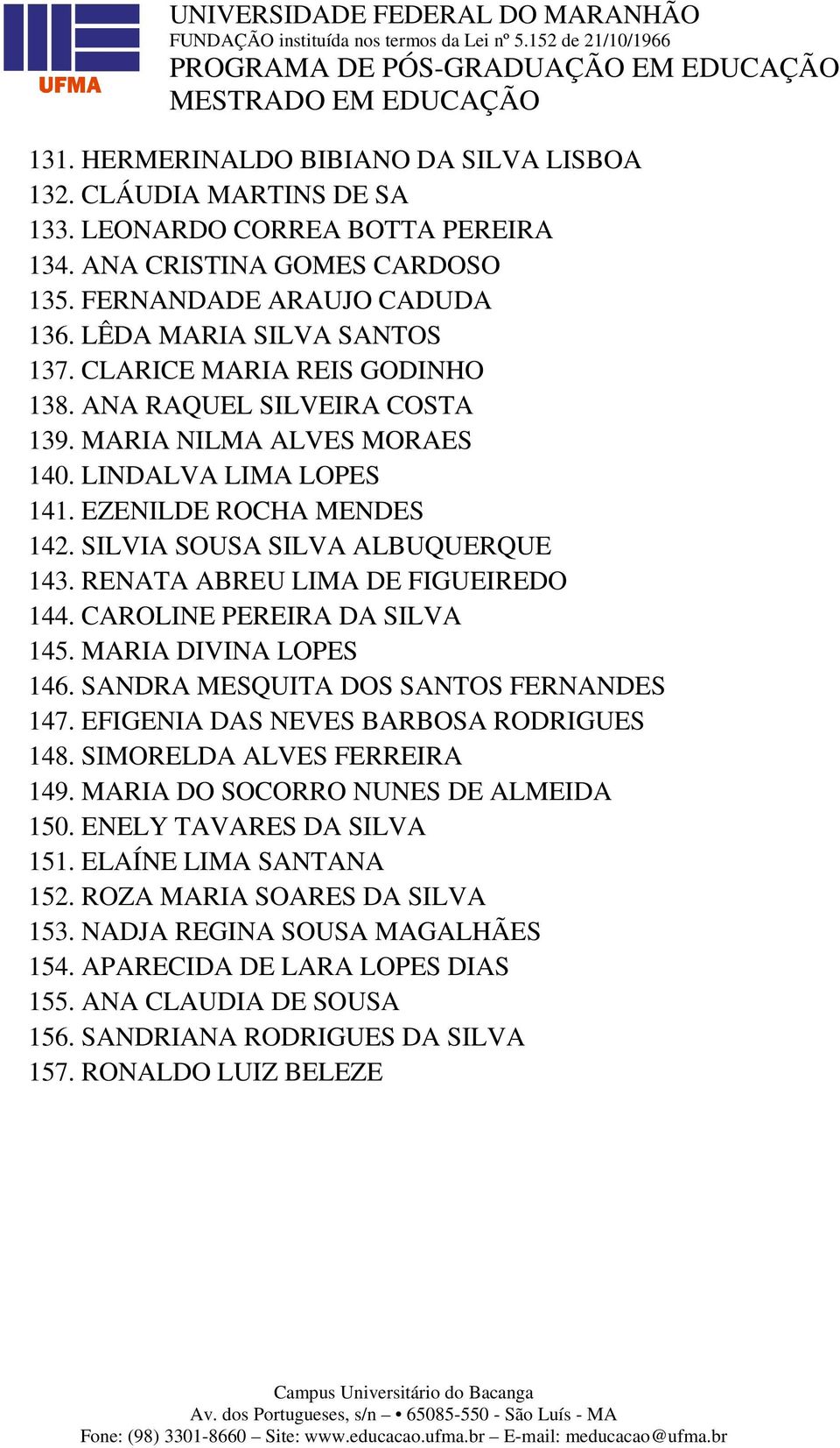 RENATA ABREU LIMA DE FIGUEIREDO 144. CAROLINE PEREIRA DA SILVA 145. MARIA DIVINA LOPES 146. SANDRA MESQUITA DOS SANTOS FERNANDES 147. EFIGENIA DAS NEVES BARBOSA RODRIGUES 148.