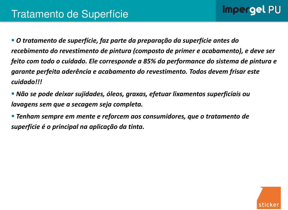 Ele corresponde a 85% da performance do sistema de pintura e garante perfeita aderência e acabamento do revestimento. Todos devem frisar este cuidado!