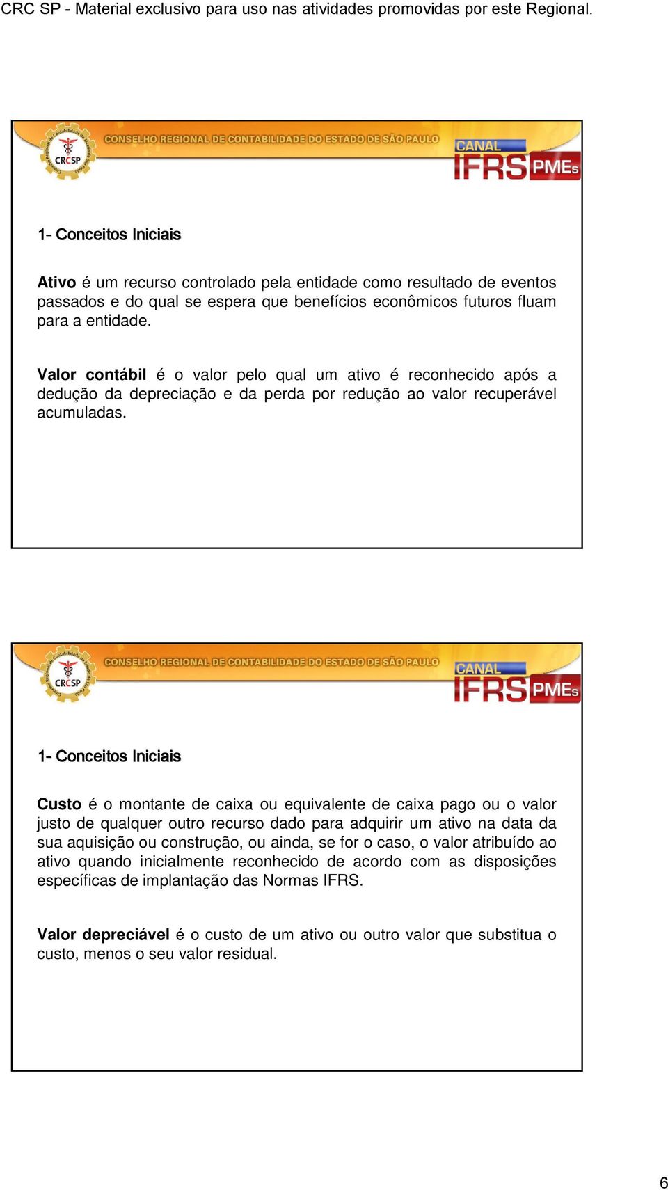 1- Conceitos Iniciais Custo é o montante de caixa ou equivalente de caixa pago ou o valor justo de qualquer outro recurso dado para adquirir um ativo na data da sua aquisição ou construção, ou