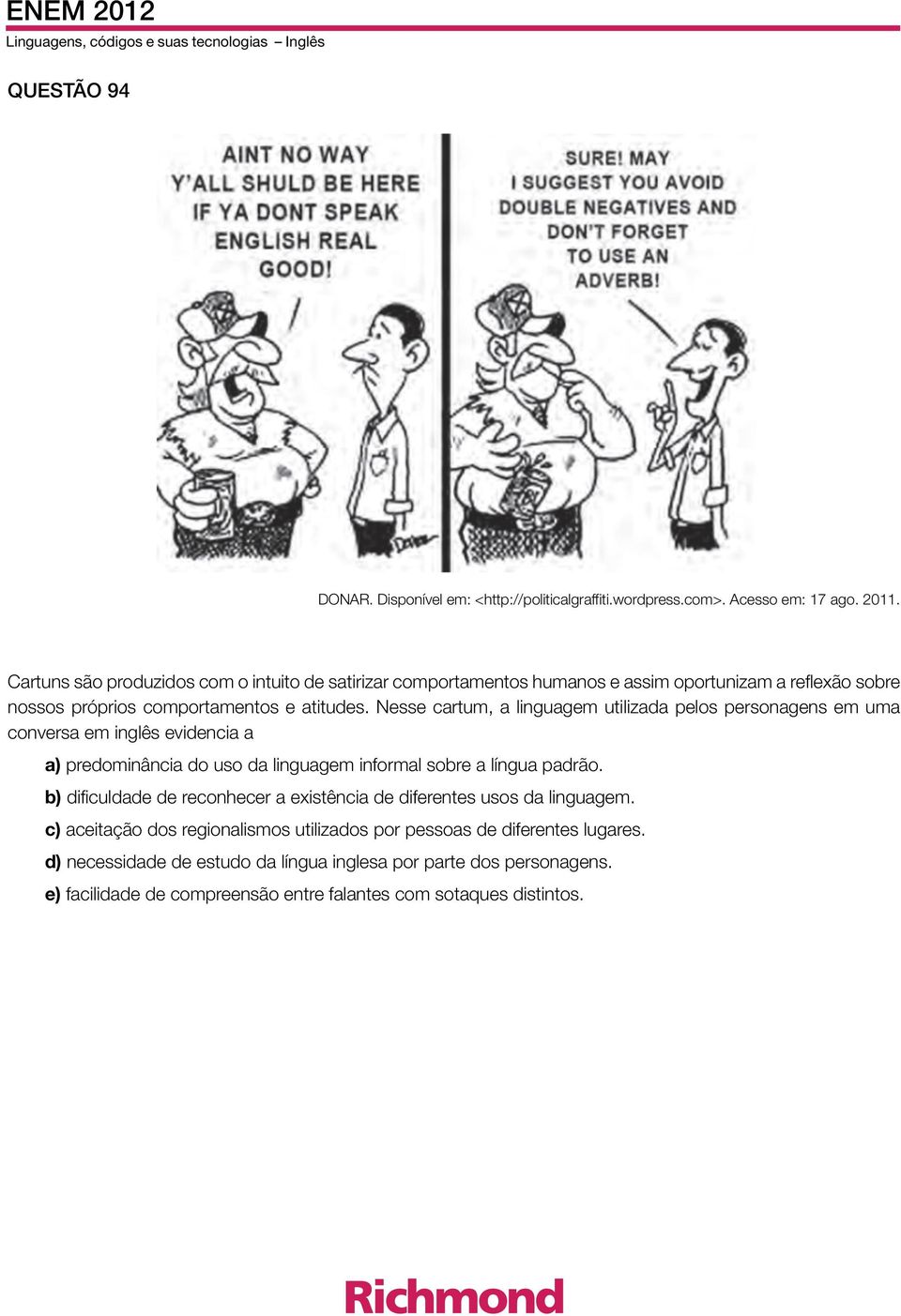 Nesse cartum, a linguagem utilizada pelos personagens em uma conversa em inglês evidencia a a) predominância do uso da linguagem informal sobre a língua padrão.