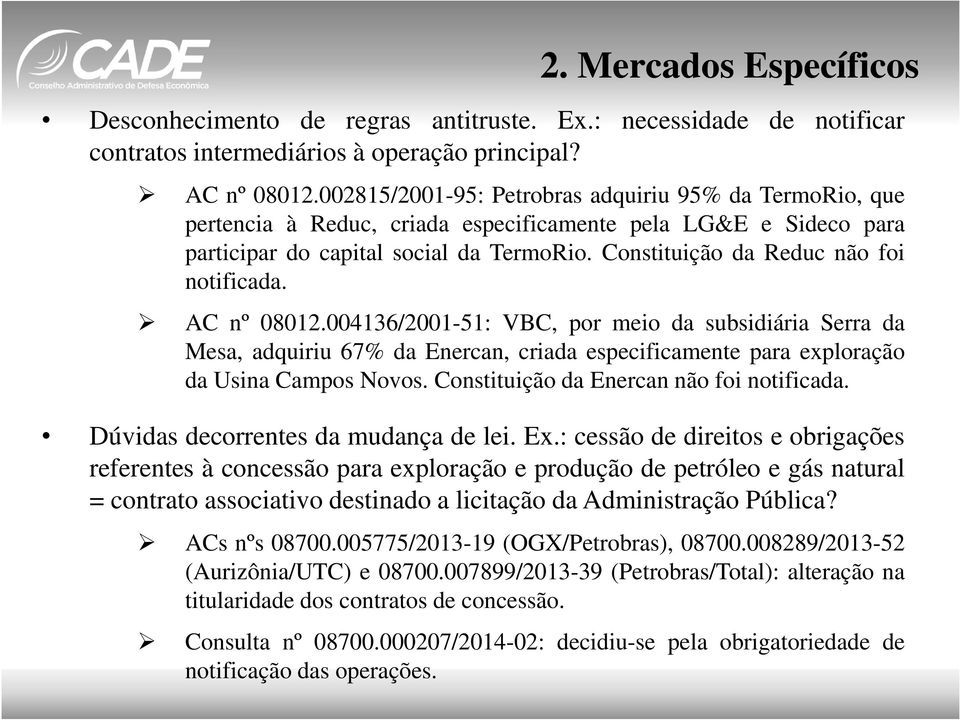 Constituição da Reduc não foi notificada. AC nº 08012.004136/2001-51: VBC, por meio da subsidiária Serra da Mesa, adquiriu 67% da Enercan, criada especificamente para exploração da Usina Campos Novos.
