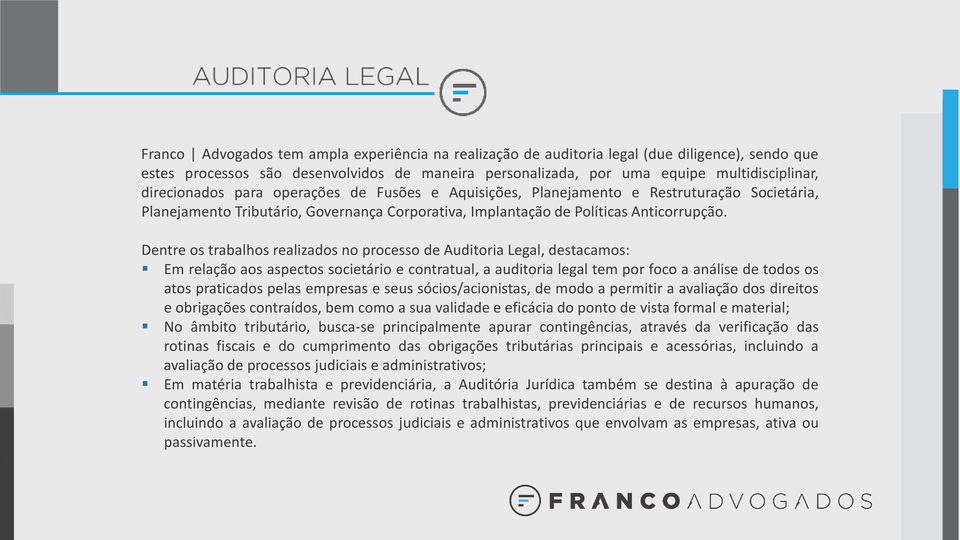 Dentre os trabalhos realizados no processo de Auditoria Legal, destacamos: Em relação aos aspectos societário e contratual, a auditoria legal tem por foco a análise de todos os atos praticados pelas