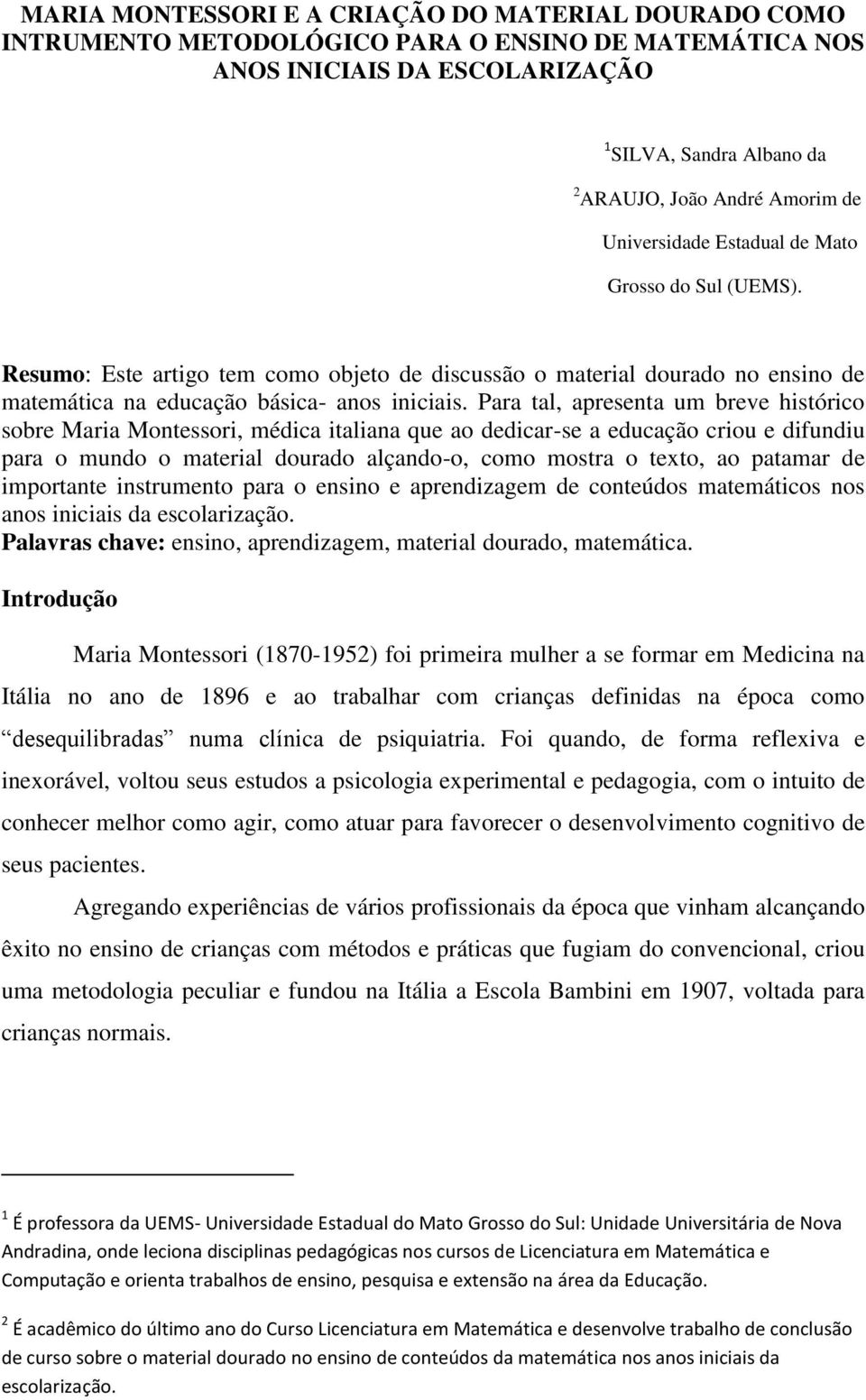 Para tal, apresenta um breve histórico sobre Maria Montessori, médica italiana que ao dedicar-se a educação criou e difundiu para o mundo o material dourado alçando-o, como mostra o texto, ao patamar