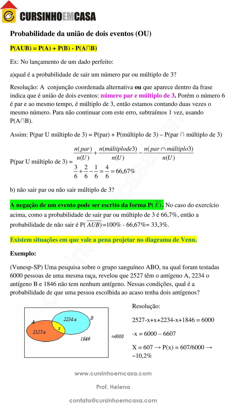 Porém o número 6 é par e ao mesmo tempo, é múltiplo de 3, então estamos contando duas vezes o mesmo número. Para não continuar com este erro, subtraímos 1 vez, usando A.