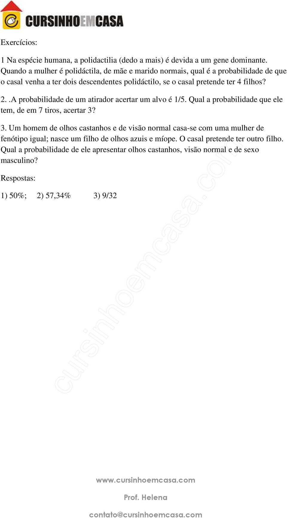 filhos? 2..A probabilidade de um atirador acertar um alvo é 1/5. Qual a probabilidade que ele tem, de em 7 tiros, acertar 3?