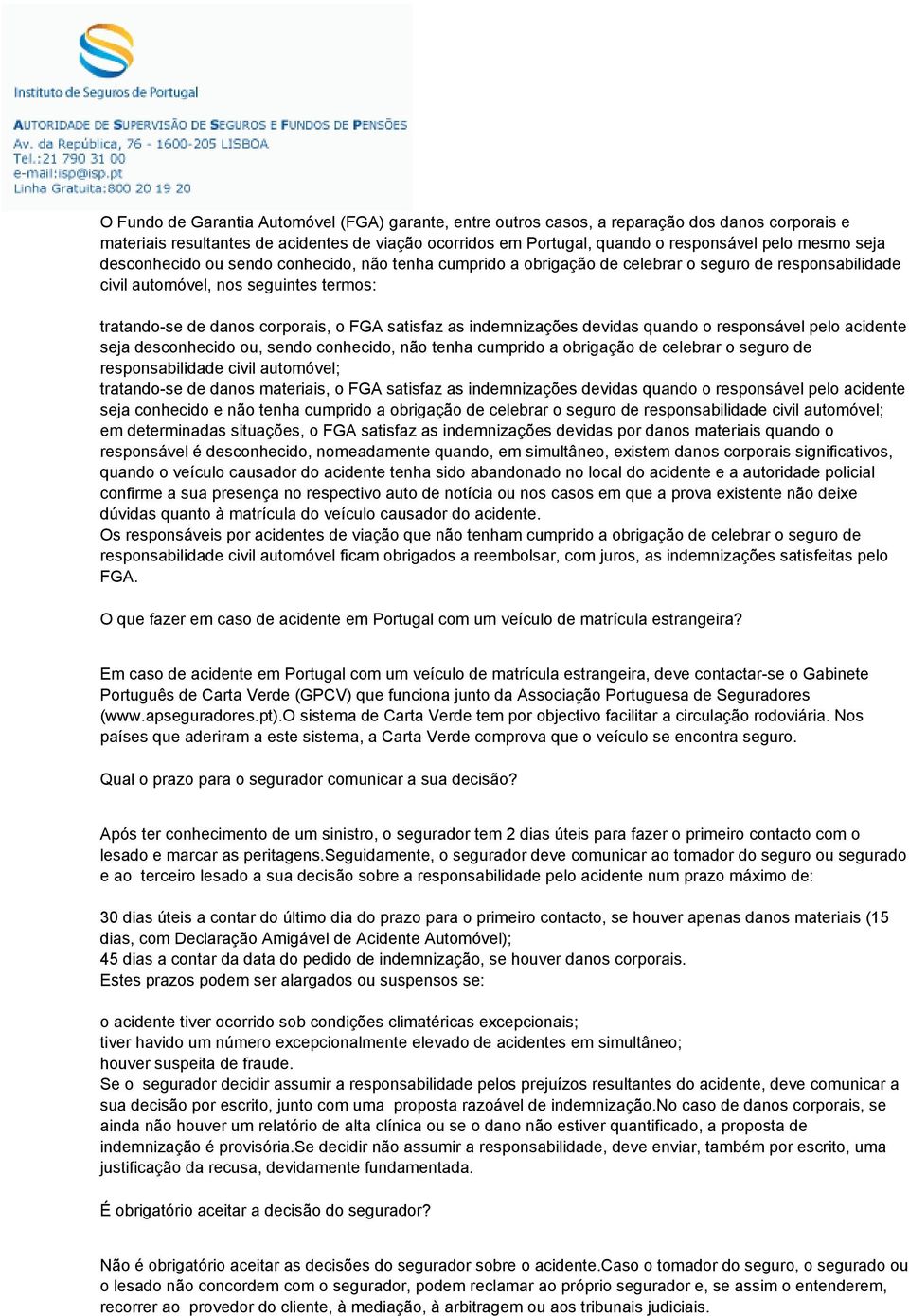 indemnizações devidas quando o responsável pelo acidente seja desconhecido ou, sendo conhecido, não tenha cumprido a obrigação de celebrar o seguro de responsabilidade civil automóvel; tratando-se de