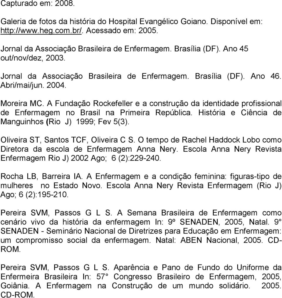 A Fundação Rockefeller e a construção da identidade profissional de Enfermagem no Brasil na Primeira República. História e Ciência de Manguinhos (Rio J) 1999; Fev 5(3).