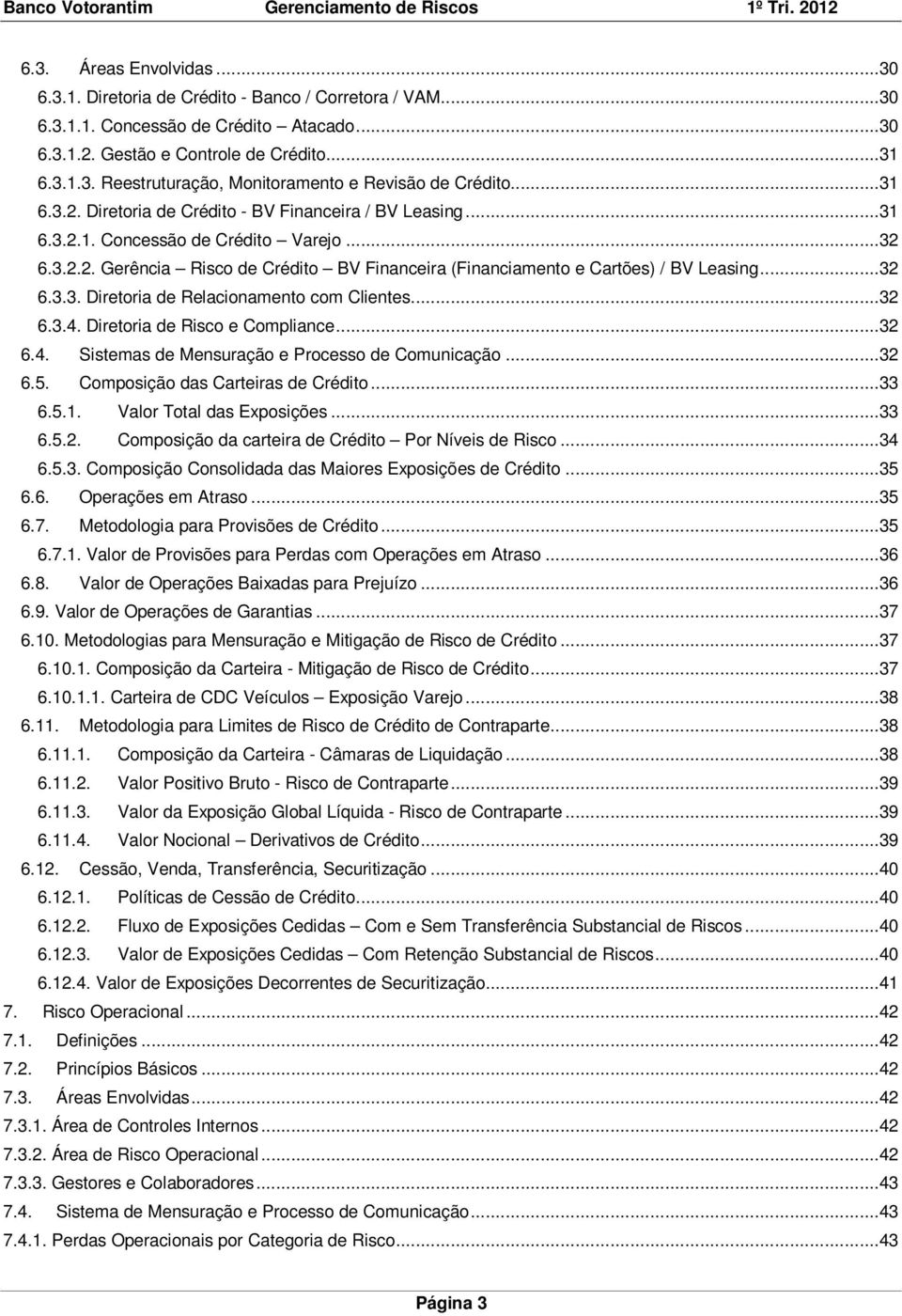 ..32 6.3.3. Diretoria de Relacionamento com Clientes...32 6.3.4. Diretoria de Risco e Compliance...32 6.4. Sistemas de Mensuração e Processo de Comunicação...32 6.5.