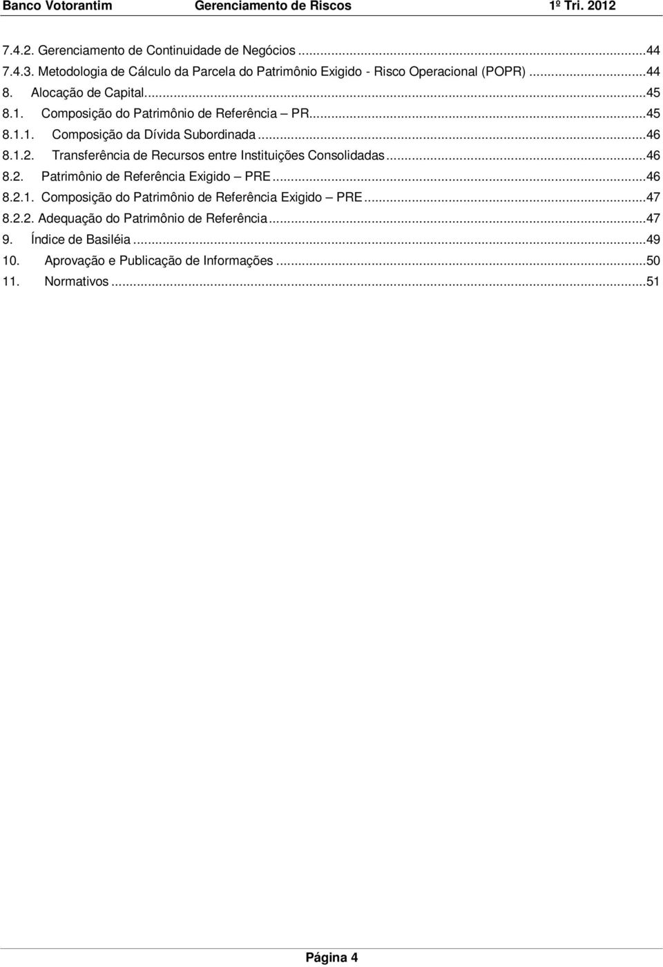 Transferência de Recursos entre Instituições Consolidadas...46 8.2. Patrimônio de Referência Exigido PRE...46 8.2.1.