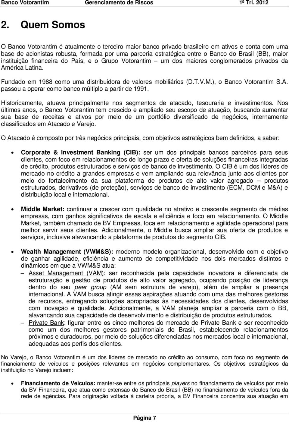 ), o Banco Votorantim S.A. passou a operar como banco múltiplo a partir de 1991. Historicamente, atuava principalmente nos segmentos de atacado, tesouraria e investimentos.