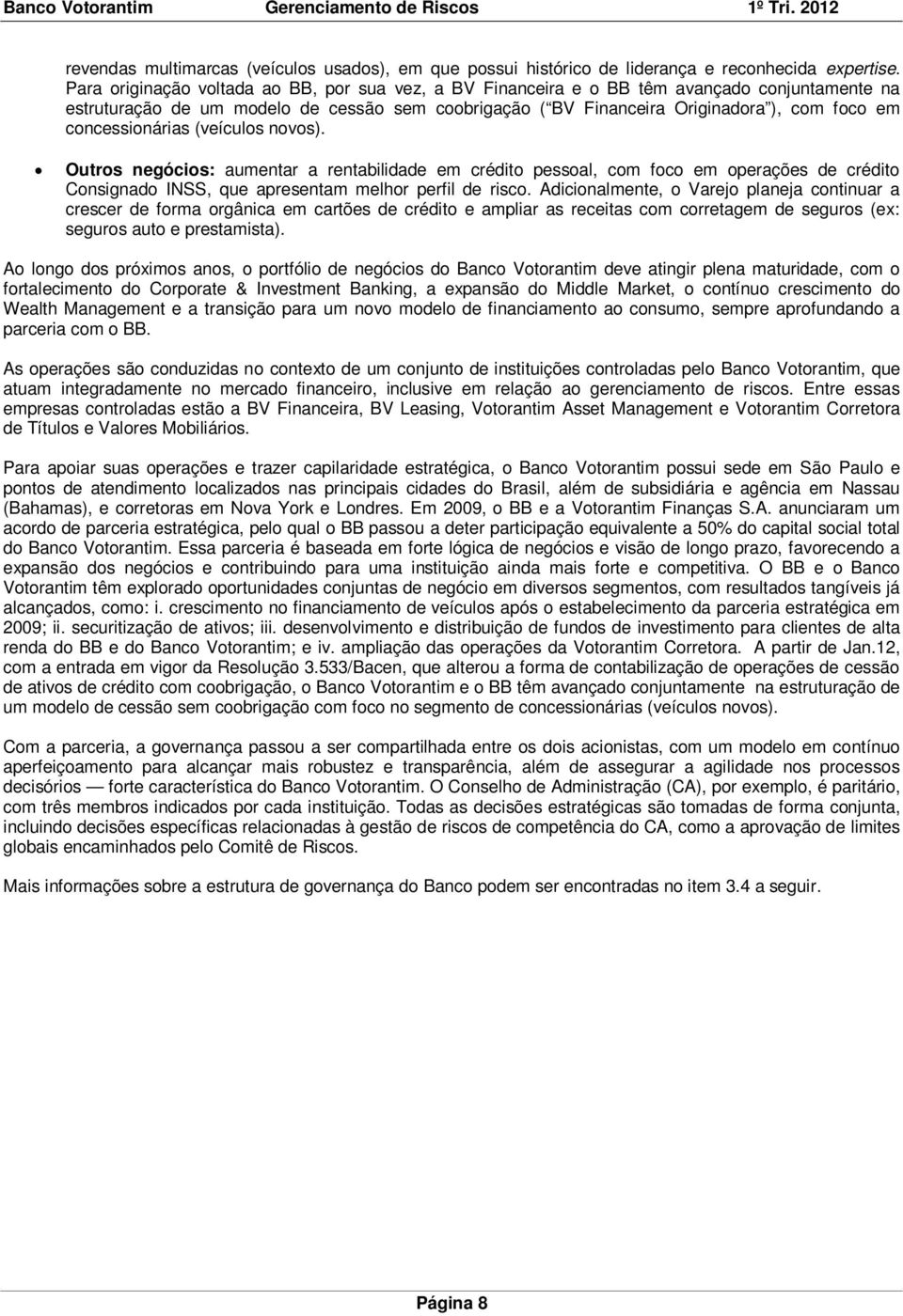 concessionárias (veículos novos). Outros negócios: aumentar a rentabilidade em crédito pessoal, com foco em operações de crédito Consignado INSS, que apresentam melhor perfil de risco.