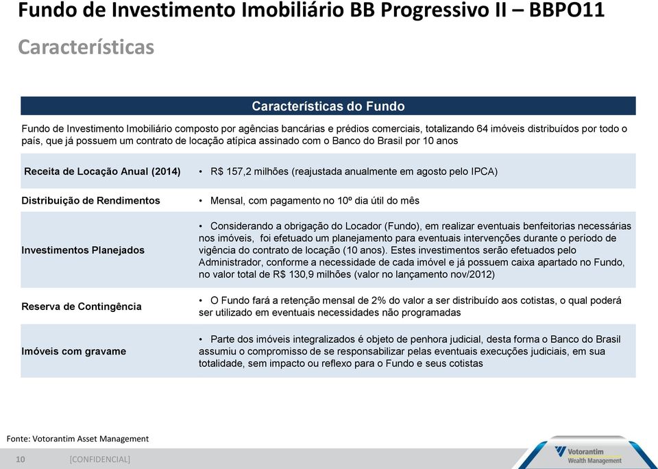 com gravame R$ 157,2 milhões (reajustada anualmente em agosto pelo IPCA) Mensal, com pagamento no 10º dia útil do mês Considerando a obrigação do Locador (Fundo), em realizar eventuais benfeitorias