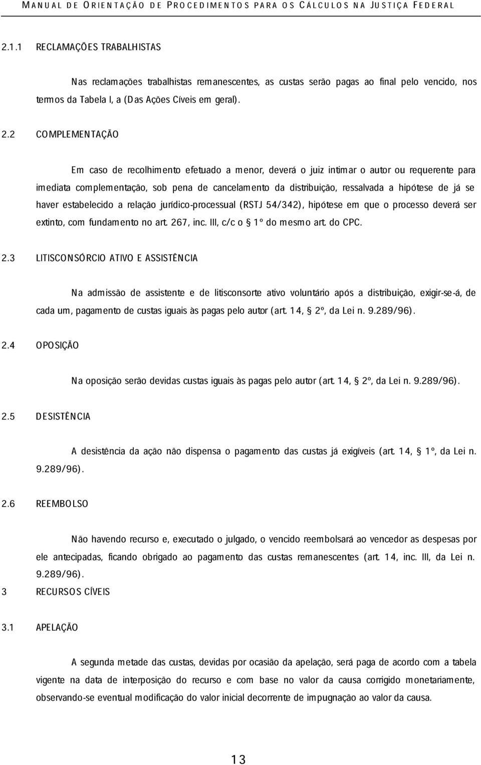 já se haver estabelecido a relação jurídico-processual (RSTJ 54/342), hipótese em que o processo deverá ser extinto, com fundamento no art. 26