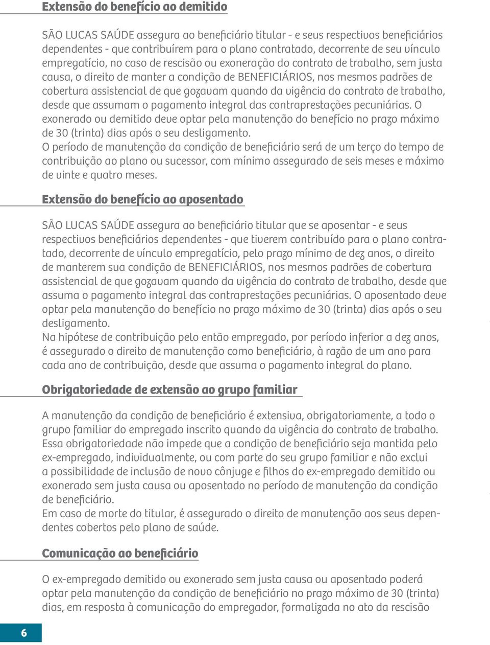 quando da vigência do contrato de trabalho, desde que assumam o pagamento integral das contraprestações pecuniárias.