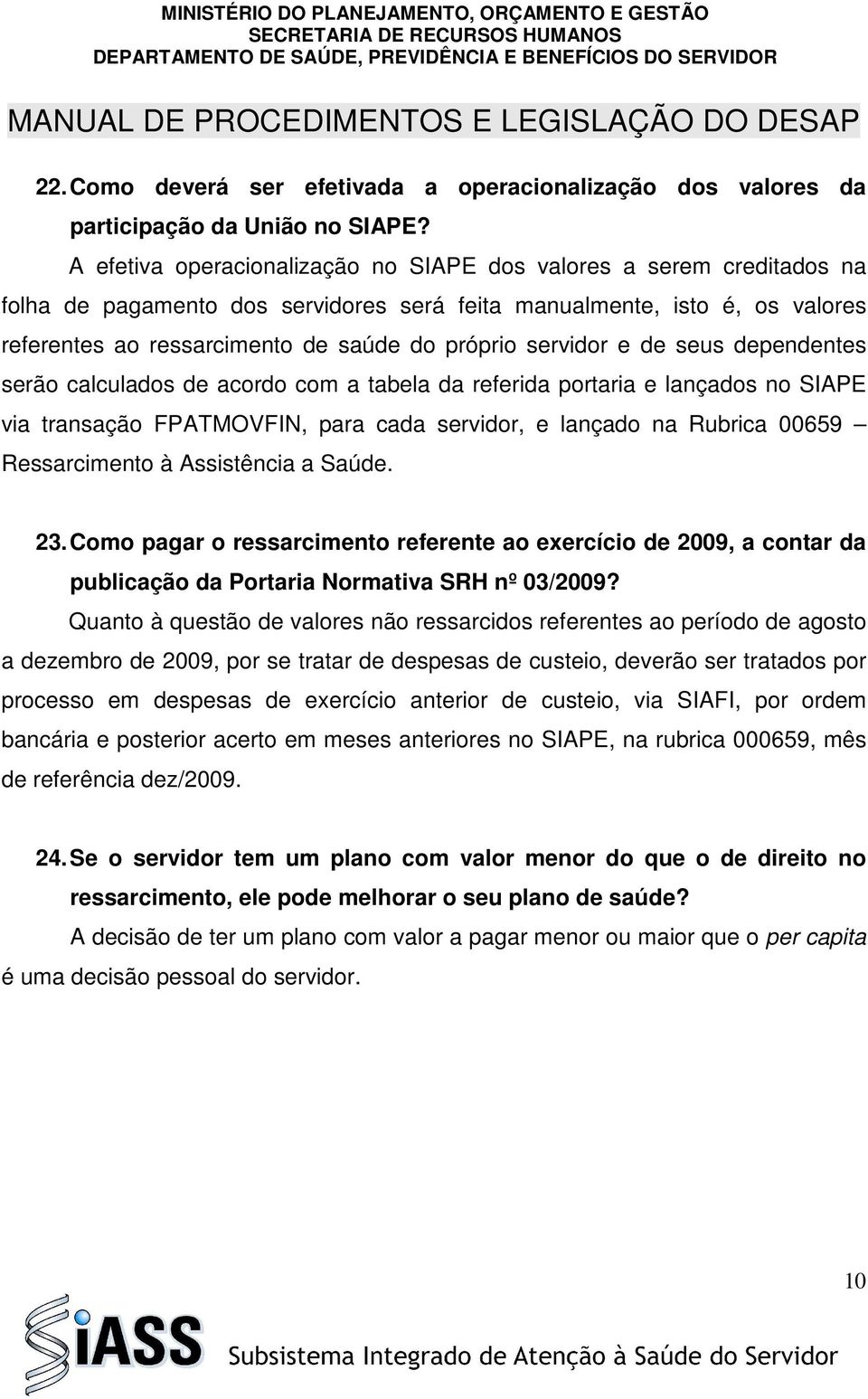 servidor e de seus dependentes serão calculados de acordo com a tabela da referida portaria e lançados no SIAPE via transação FPATMOVFIN, para cada servidor, e lançado na Rubrica 00659 Ressarcimento