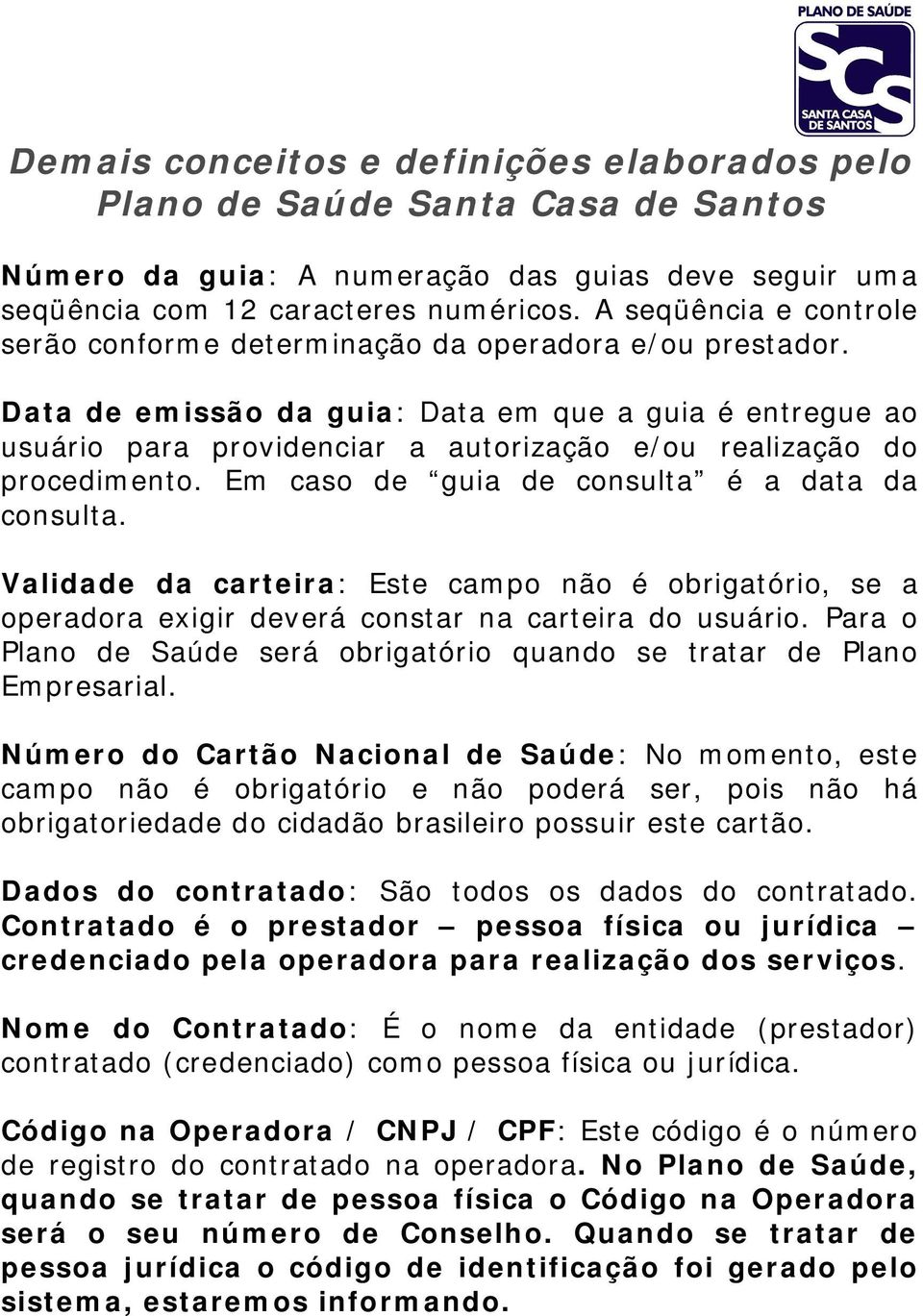 Data de emissão da guia: Data em que a guia é entregue ao usuário para providenciar a autorização e/ou realização do procedimento. Em caso de guia de consulta é a data da consulta.