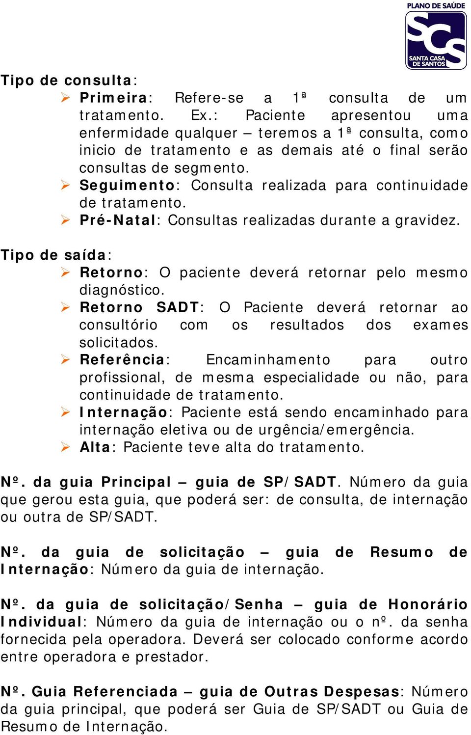 Seguimento: Consulta realizada para continuidade de tratamento. Pré-Natal: Consultas realizadas durante a gravidez. Tipo de saída: Retorno: O paciente deverá retornar pelo mesmo diagnóstico.