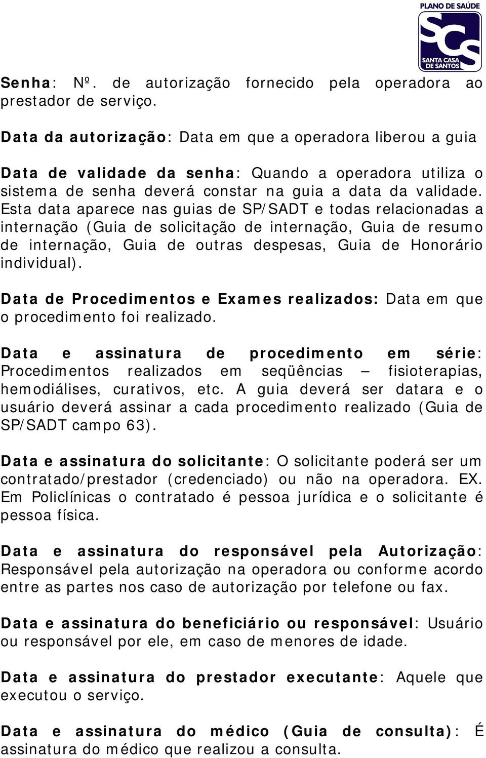 Esta data aparece nas guias de SP/SADT e todas relacionadas a internação (Guia de solicitação de internação, Guia de resumo de internação, Guia de outras despesas, Guia de Honorário individual).