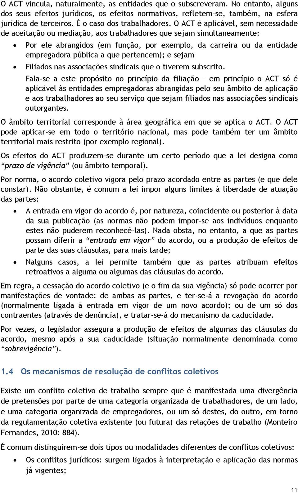 O ACT é aplicável, sem necessidade de aceitação ou mediação, aos trabalhadores que sejam simultaneamente: Por ele abrangidos (em função, por exemplo, da carreira ou da entidade empregadora pública a