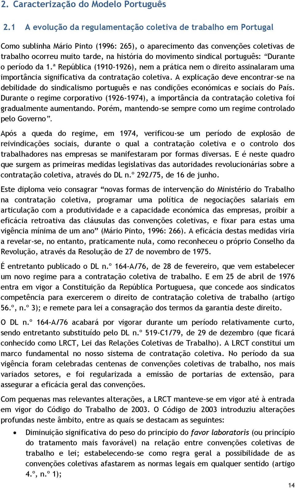 movimento sindical português: Durante o período da 1.ª República (1910-1926), nem a prática nem o direito assinalaram uma importância significativa da contratação coletiva.