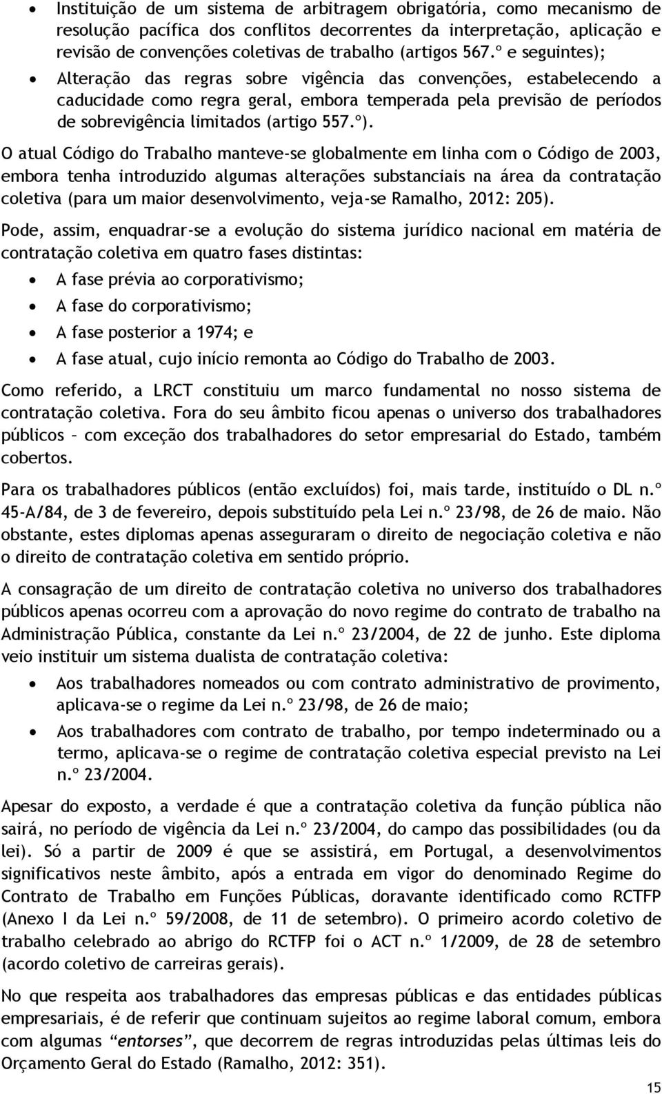 º). O atual Código do Trabalho manteve-se globalmente em linha com o Código de 2003, embora tenha introduzido algumas alterações substanciais na área da contratação coletiva (para um maior