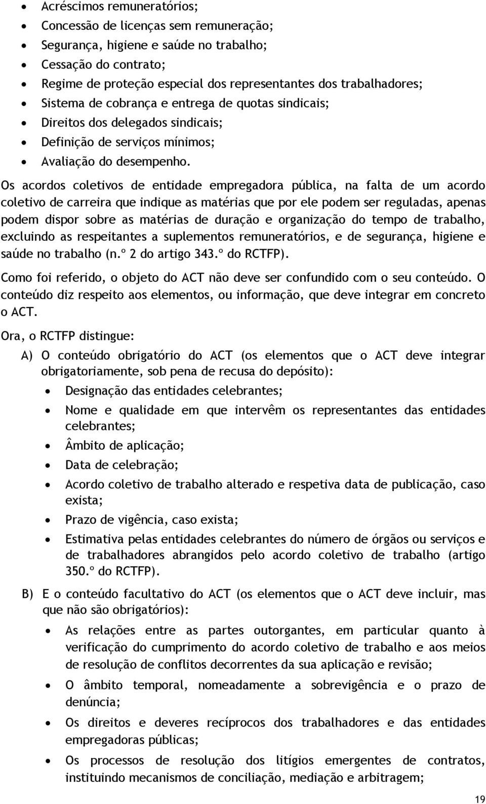 Os s coletivos de entidade empregadora pública, na falta de um coletivo de carreira que indique as matérias que por ele podem ser reguladas, apenas podem dispor sobre as matérias de duração e