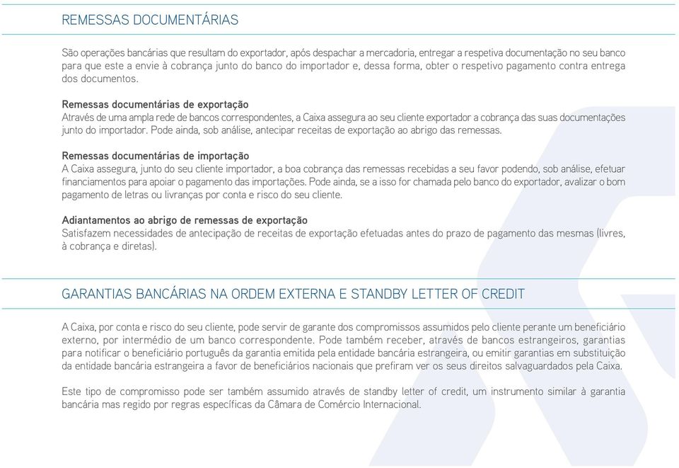 Remessas documentárias de exportação Através de uma ampla rede de bancos correspondentes, a Caixa assegura ao seu cliente exportador a cobrança das suas documentações junto do importador.