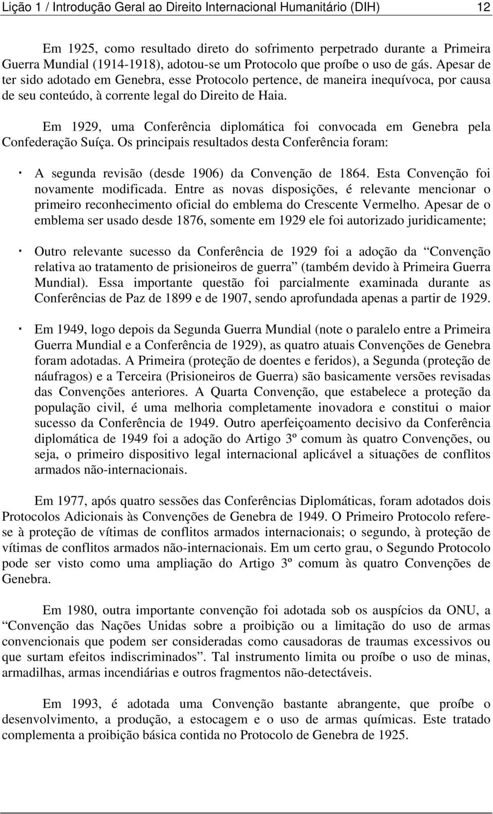 Em 1929, uma Conferência diplomática foi convocada em Genebra pela Confederação Suíça. Os principais resultados desta Conferência foram: A segunda revisão (desde 1906) da Convenção de 1864.