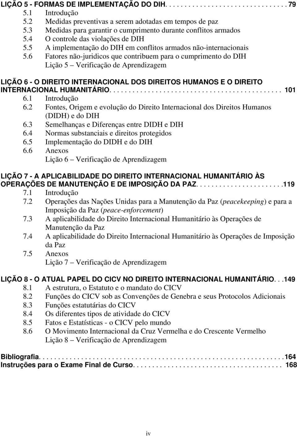 6 Fatores não-juridicos que contribuem para o cumprimento do DIH Lição 5 Verificação de Aprendizagem LIÇÃO 6 - O DIREITO INTERNACIONAL DOS DIREITOS HUMANOS E O DIREITO INTERNACIONAL HUMANITÁRIO.