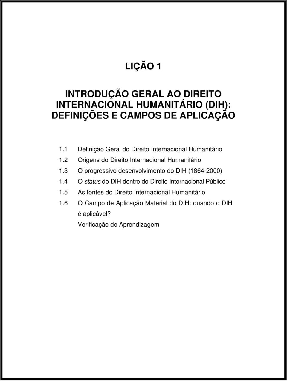 3 O progressivo desenvolvimento do DIH (1864-2000) 1.4 O status do DIH dentro do Direito Internacional Público 1.