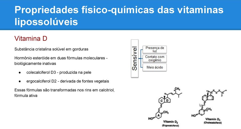 biológicamente inativas colecalciferol D3 - produzida na pele ergocalciferol D2 -