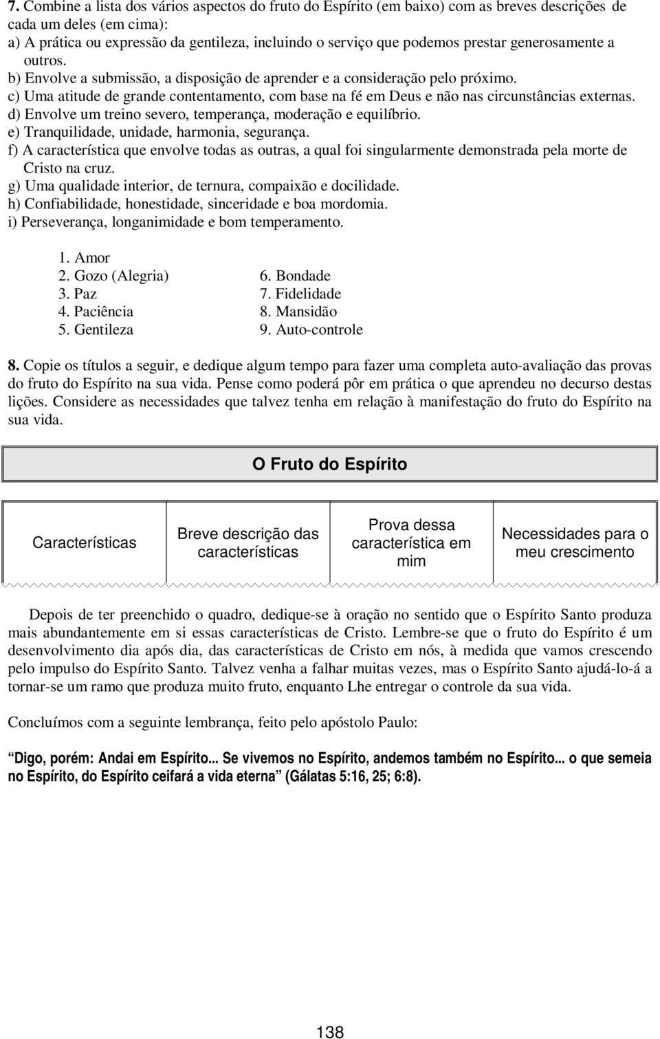 c) Uma atitude de grande contentamento, com base na fé em Deus e não nas circunstâncias externas. d) Envolve um treino severo, temperança, moderação e equilíbrio.