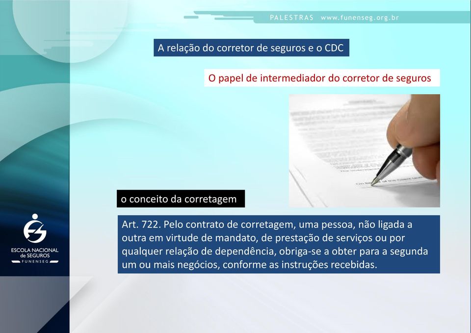 Pelo contrato de corretagem, uma pessoa, não ligada a outra em virtude de mandato, de