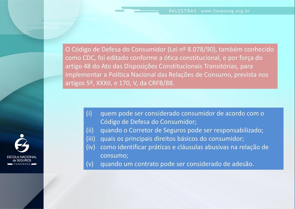 implementar a Política Nacional das Relações de Consumo, prevista nos artigos 5º, XXXII, e 170, V, da CRFB/88.