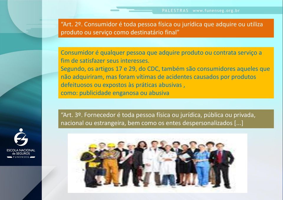 adquire produto ou contrata serviço a fim de satisfazer seus interesses.